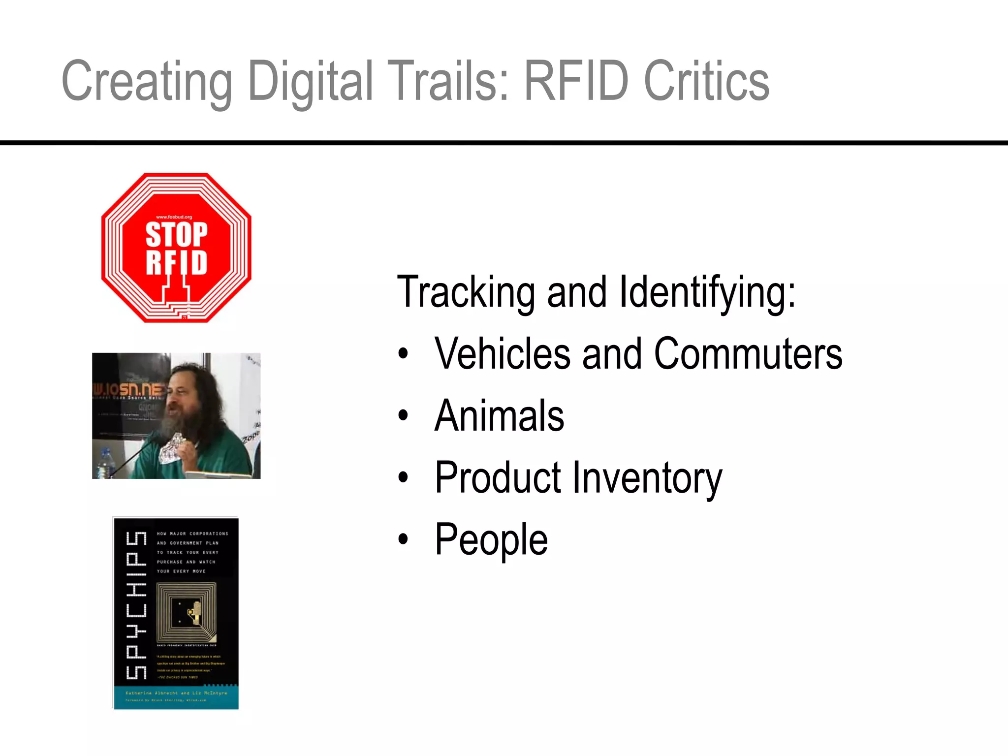 Creating Digital Trails: RFID Critics Tracking and Identifying: Vehicles and Commuters Animals Product Inventory People 