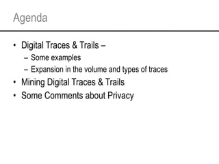 Agenda <ul><li>Digital Traces & Trails –  </li></ul><ul><ul><li>Some examples  </li></ul></ul><ul><ul><li>Expansion in the...