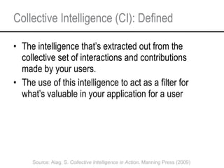 Collective Intelligence (CI): Defined ,[object Object],[object Object],Source: Alag, S.  Collective Intelligence in Action . Manning Press (2009) 