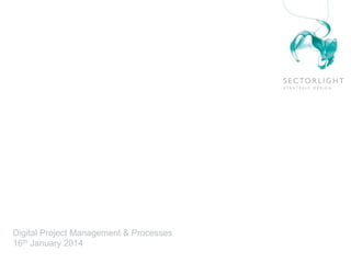 Digital Project Management & Processes
16th January 2014
 