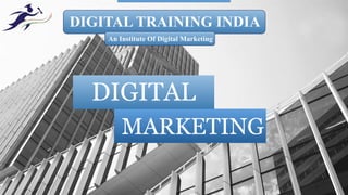 DIGITAL
MARKETING
DIGITAL TRAINING INDIA
An Institute Of Digital Marketing
 