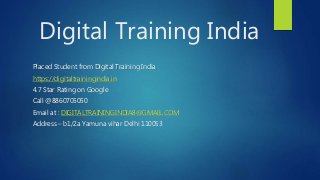 Digital Training India
Placed Student from Digital Training India
https://digitaltrainingindia.in
4.7 Star Rating on Google
Call @8860705050
Email at : DIGITALTRAININGINDIA8@GMAIL.COM
Address – b1/2a Yamuna vihar Delhi 110053
 