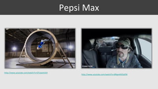 Pepsi Max

http://www.youtube.com/watch?v=OTcdutIcEJ4

http://www.youtube.com/watch?v=dRIgmKGDqFM

 