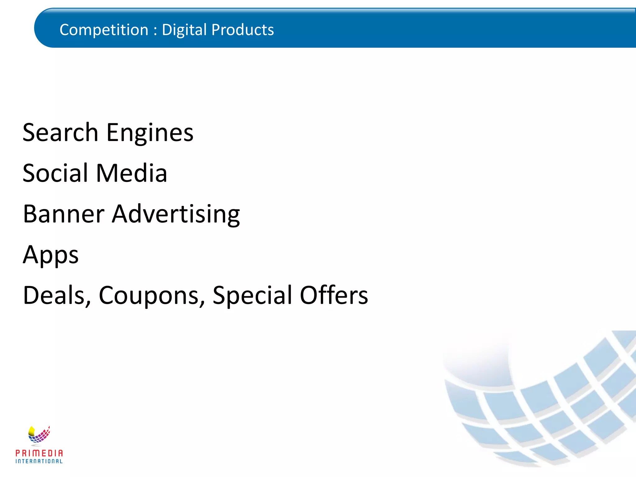 Competition : Digital Products
Search Engines
Social Media
Banner Advertising
Apps
Deals, Coupons, Special Offers
 