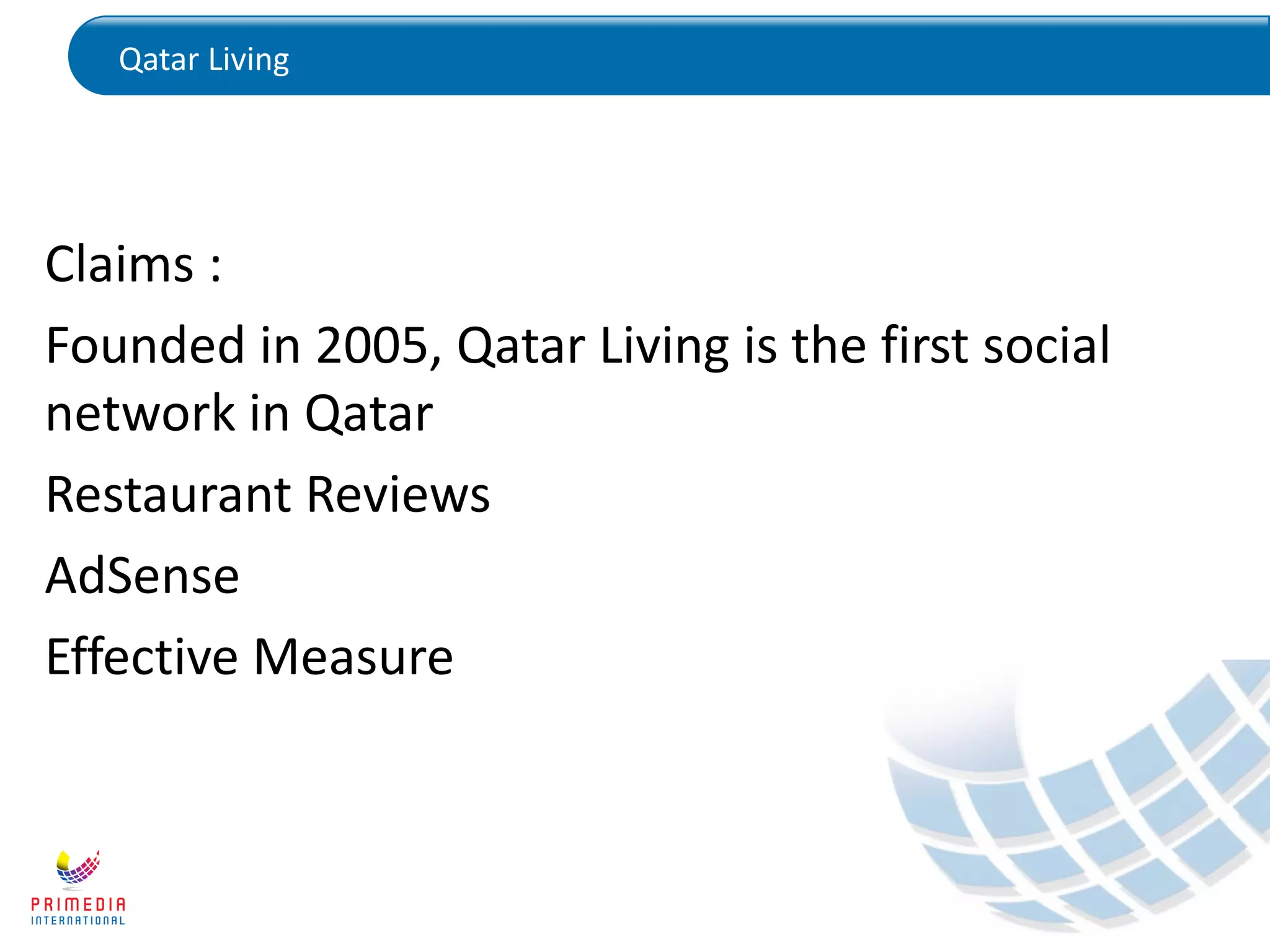 Qatar Living
Claims :
Founded in 2005, Qatar Living is the first social
network in Qatar
Restaurant Reviews
AdSense
Effective Measure
 