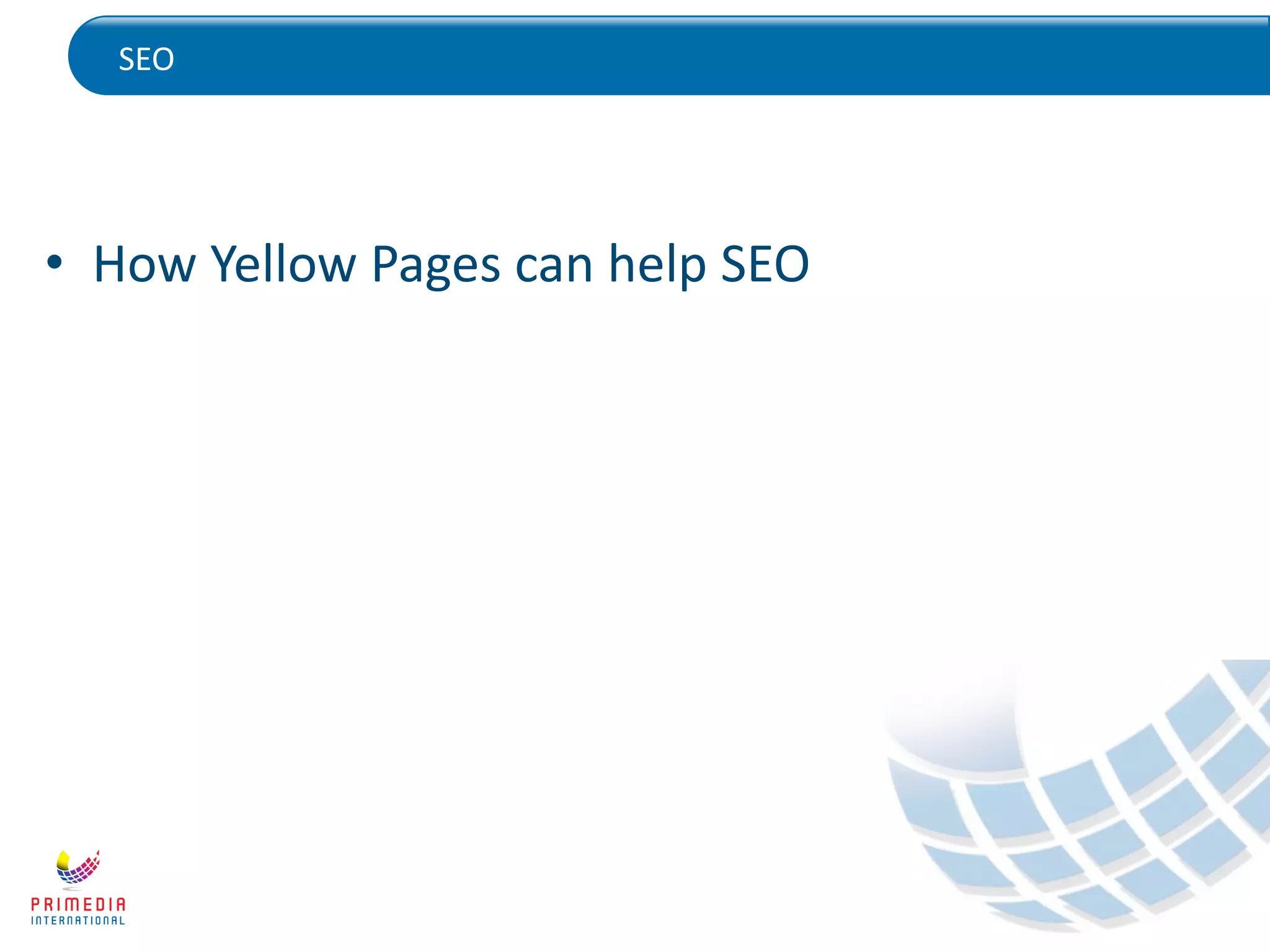 SEO
• How Yellow Pages can help SEO
 