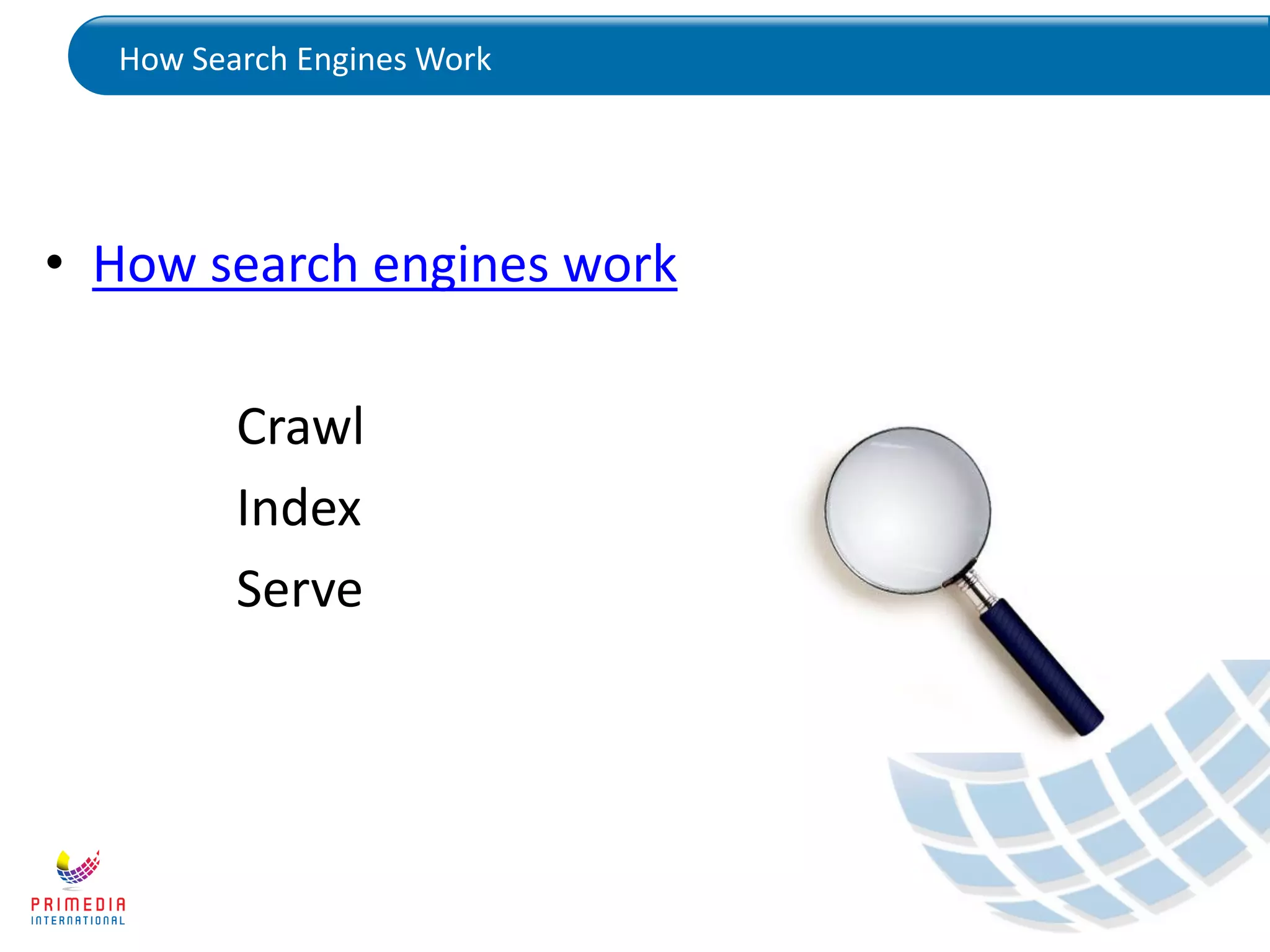 How Search Engines Work
• How search engines work
Crawl
Index
Serve
 
