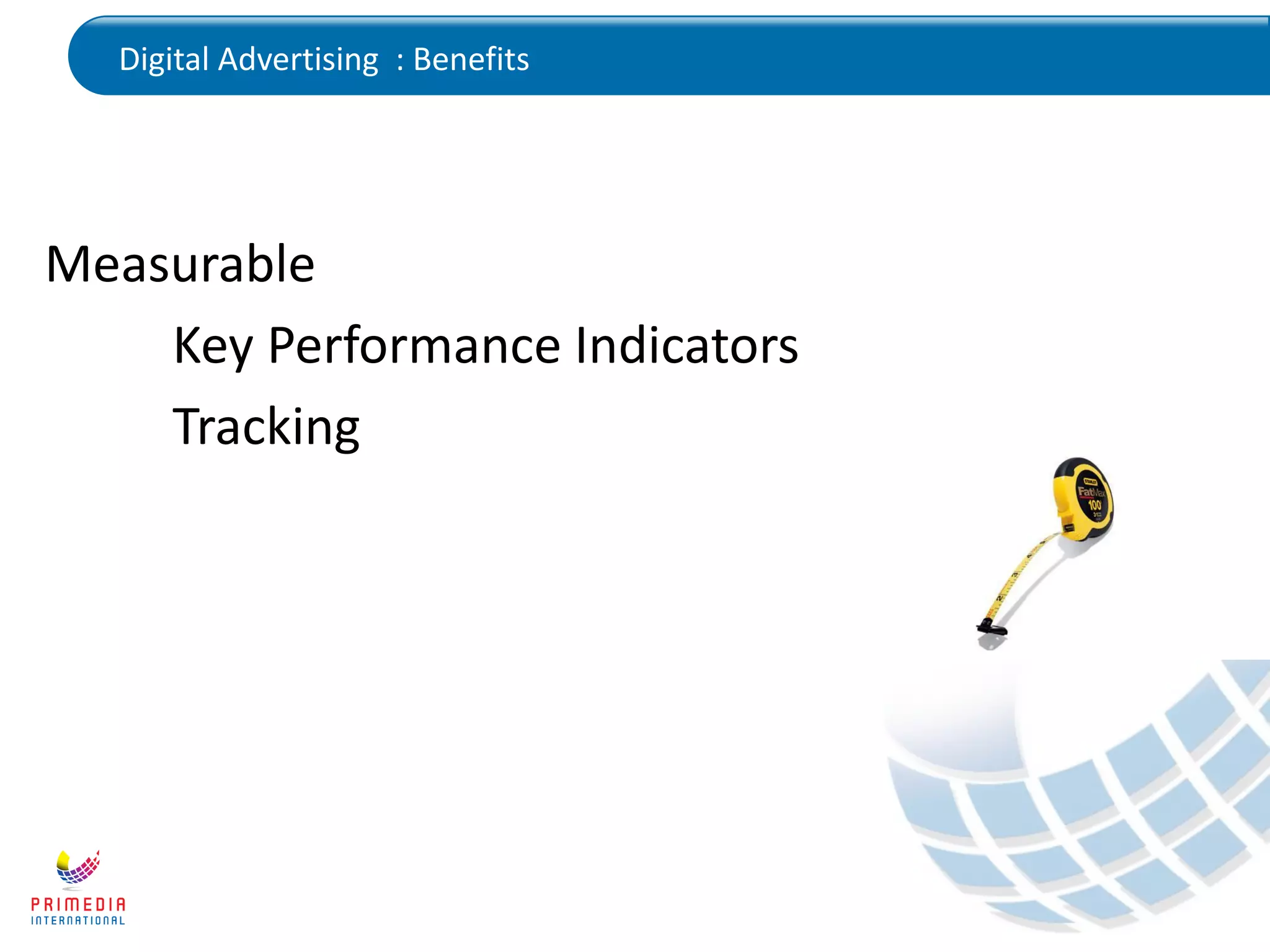 Digital Advertising : Benefits
Measurable
Key Performance Indicators
Tracking
 