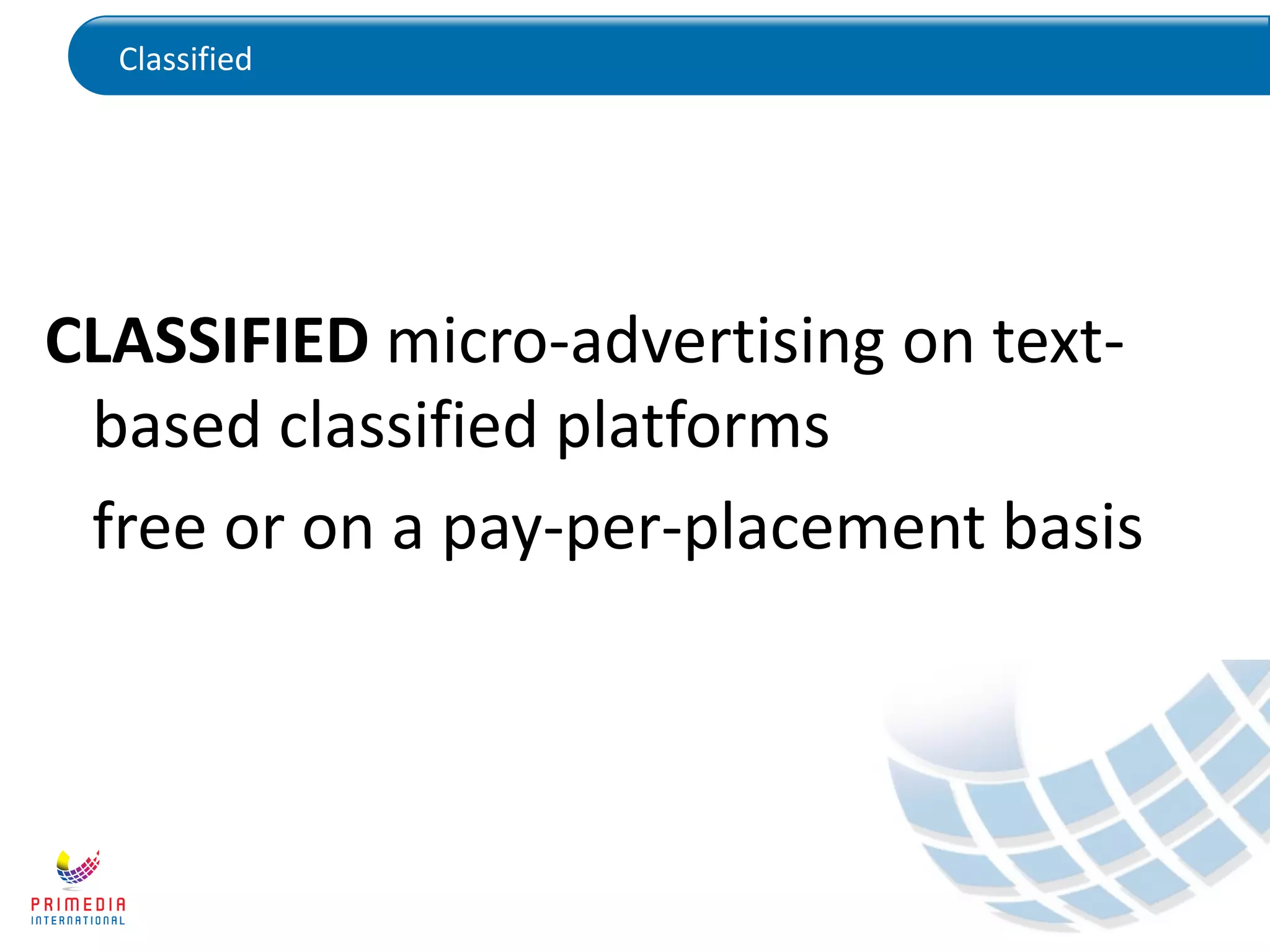 Classified
CLASSIFIED micro-advertising on text-
based classified platforms
free or on a pay-per-placement basis
 