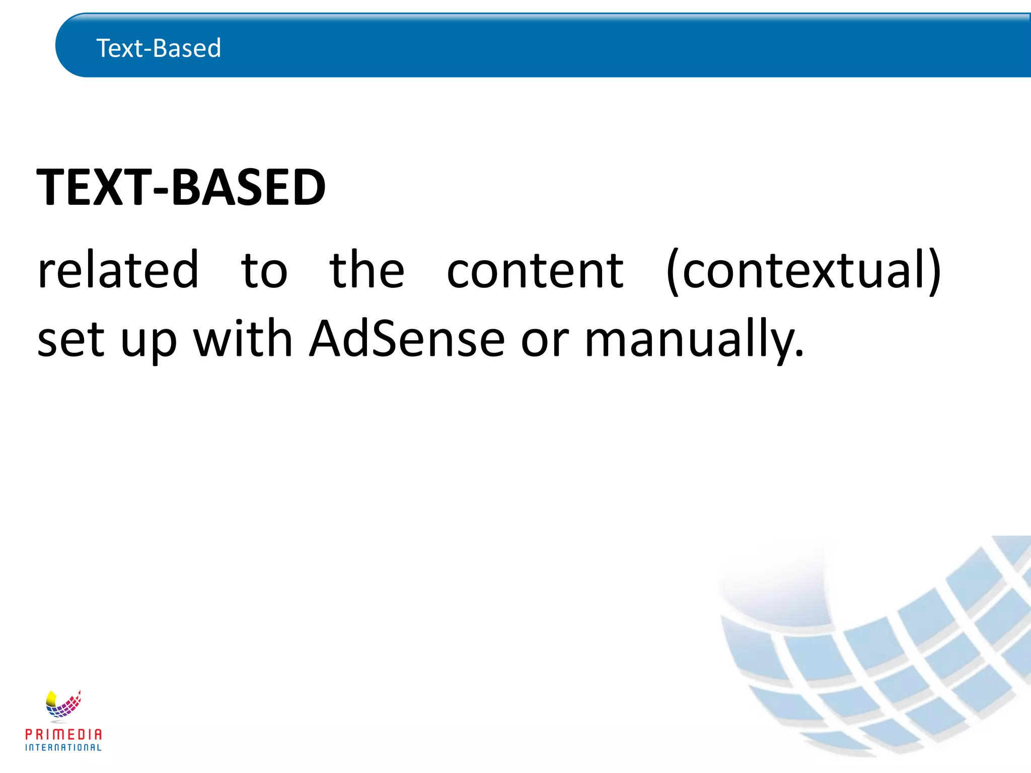 Text-Based
TEXT-BASED
related to the content (contextual)
set up with AdSense or manually.
 