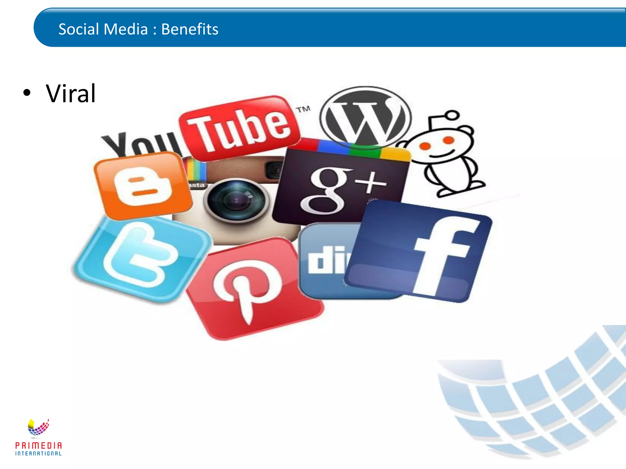 Social Media : Benefits
• Viral
 