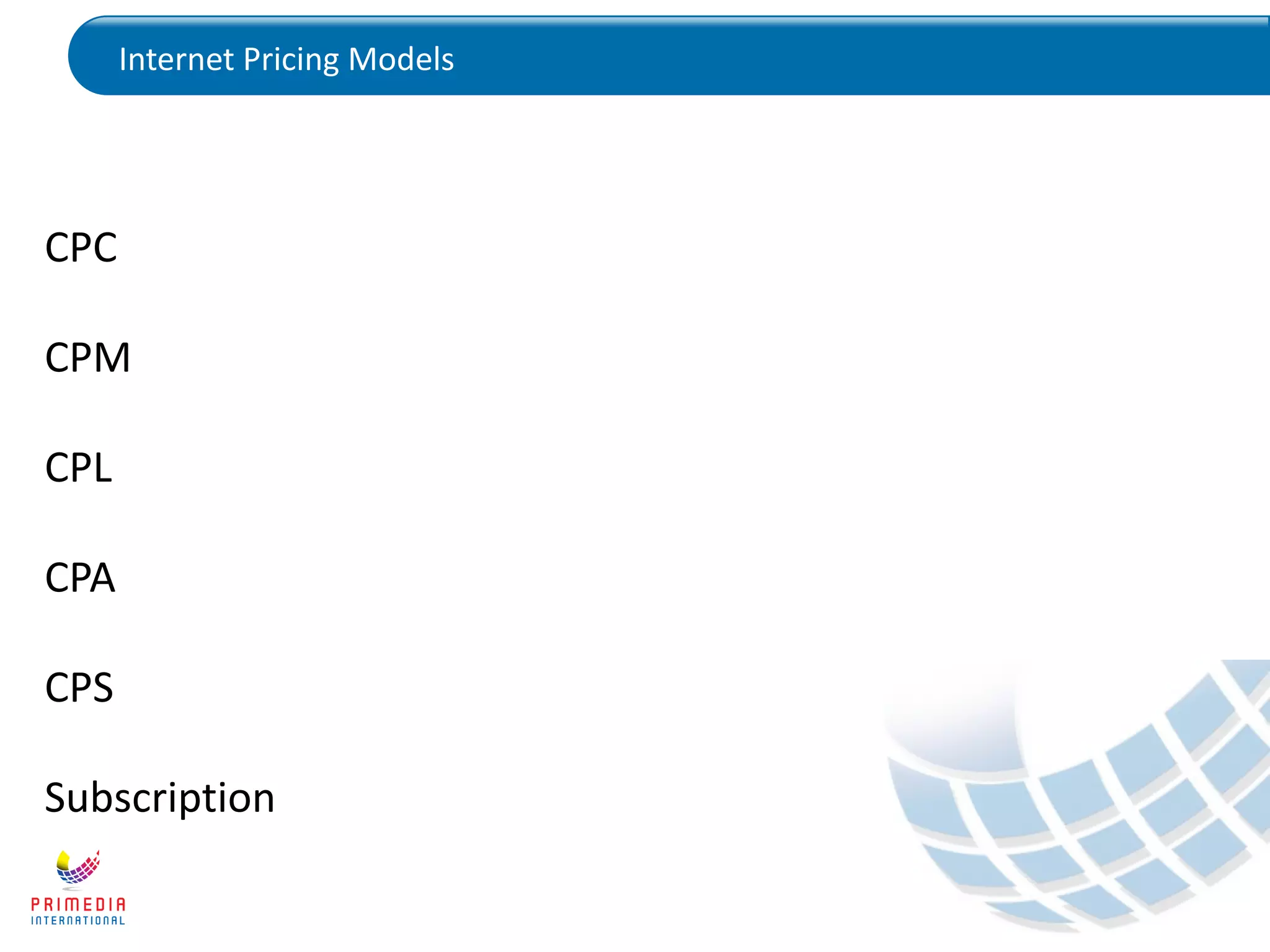 Internet Pricing Models
CPC
CPM
CPL
CPA
CPS
Subscription
 