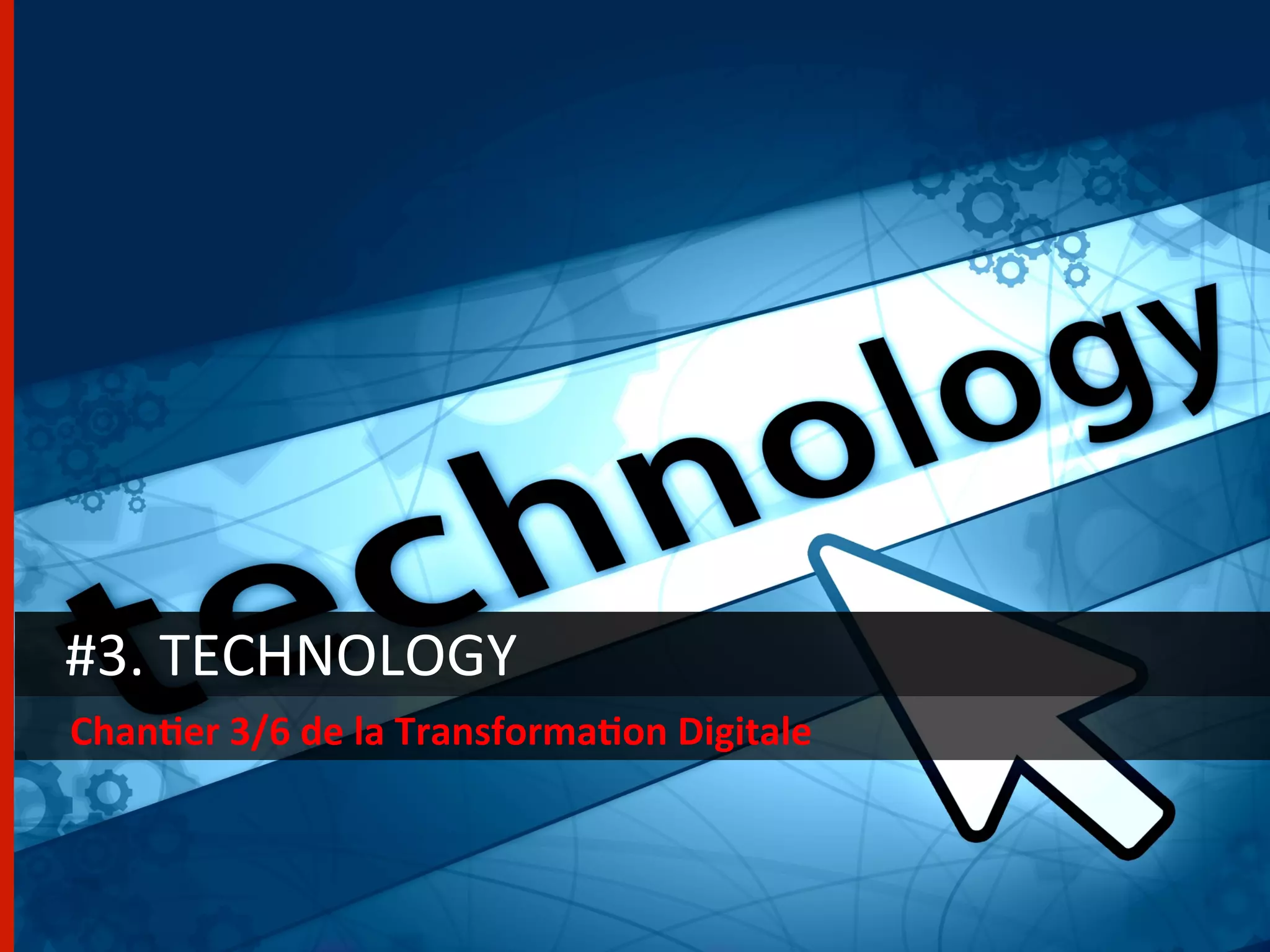 #3.	
  TECHNOLOGY	
  
Chan/er	
  3/6	
  de	
  la	
  Transforma/on	
  Digitale	
  
 