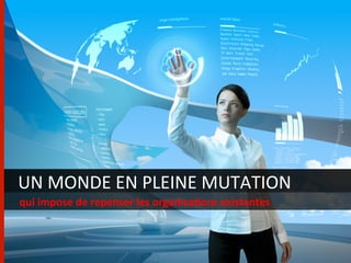 UN	
  MONDE	
  EN	
  PLEINE	
  MUTATION 	
  	
  
qui	
  impose	
  de	
  repenser	
  les	
  organisa/ons	
  existantes	
  
 