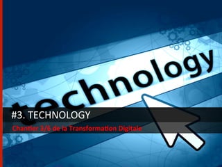 #3.	
  TECHNOLOGY	
  
Chan/er	
  3/6	
  de	
  la	
  Transforma/on	
  Digitale	
  
 