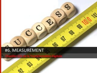 #6.	
  MEASUREMENT	
  
Chan/er	
  6/6	
  de	
  la	
  Transforma/on	
  Digitale	
  
 