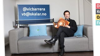 @vicbarrera
vb@skalar.no
Fo
Op
Ku
Di
 