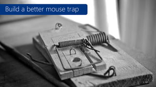Build a better mouse trap

www.flickr.com/photos/clementlivolsi/4596430458

 