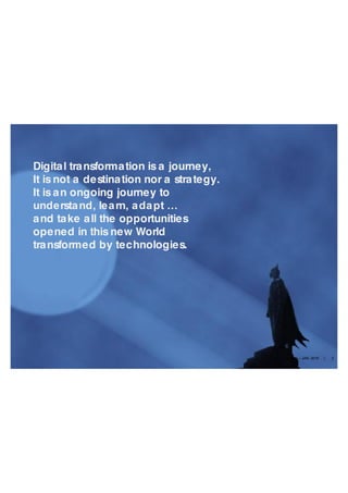 Boullier – JAN. 2015 | 2
Digital transformation is a journey,
It is not a destination nor a strategy.
It is an ongoing journey to
understand, learn, adapt …
and take all the opportunities
opened in this new World
transformed by technologies.
 