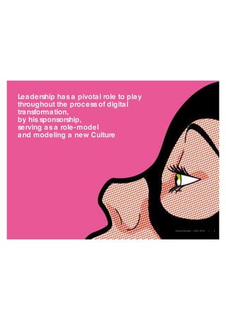 Leadership has a pivotal role to play
throughout the process of digital
transformation,
by his sponsorship,
serving as a role-model
and modeling a new Culture
Karine Boullier – JAN. 2015 | 4
 