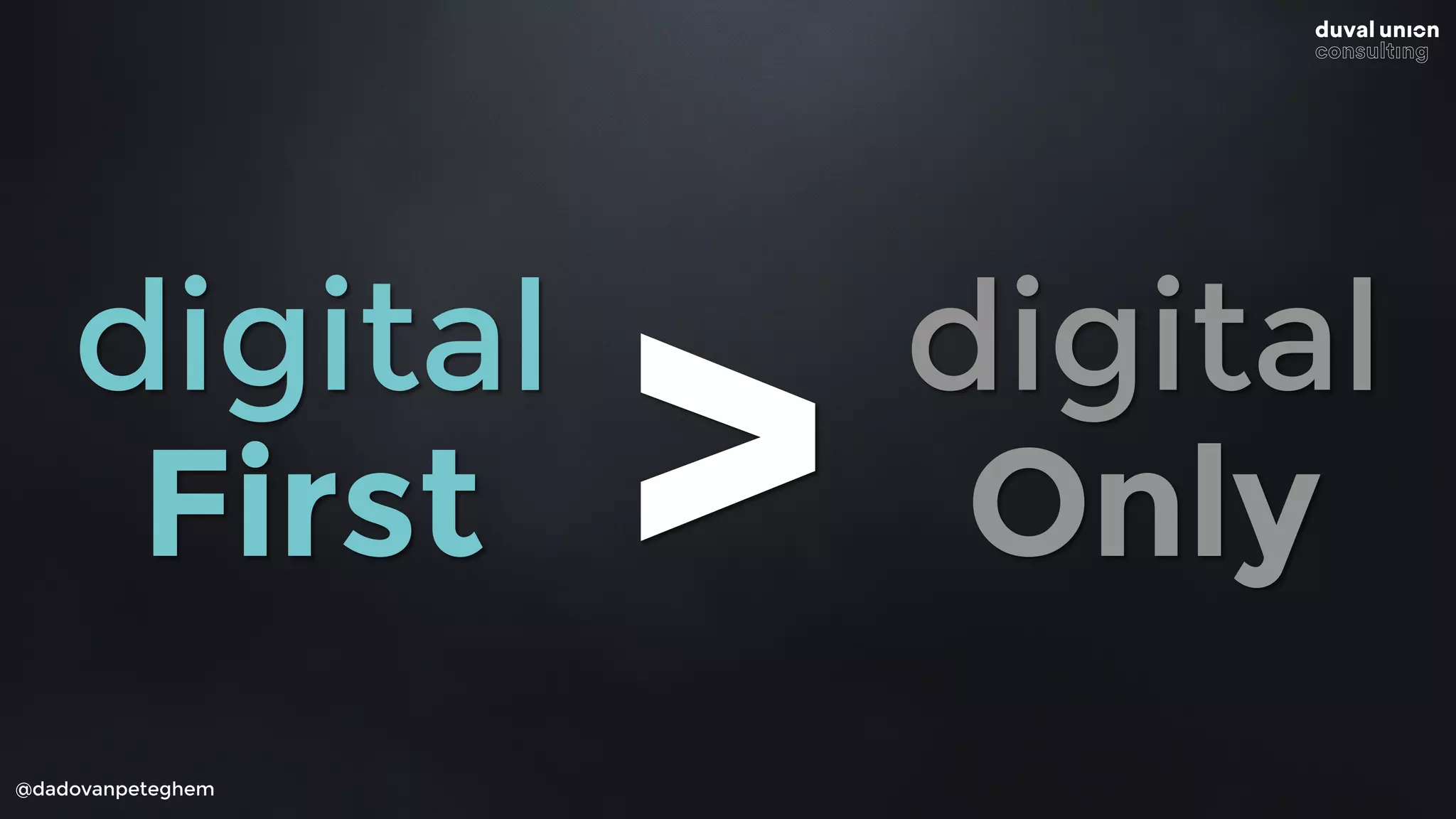 @dadovanpeteghem
digital 
First
digital 
Only>
 