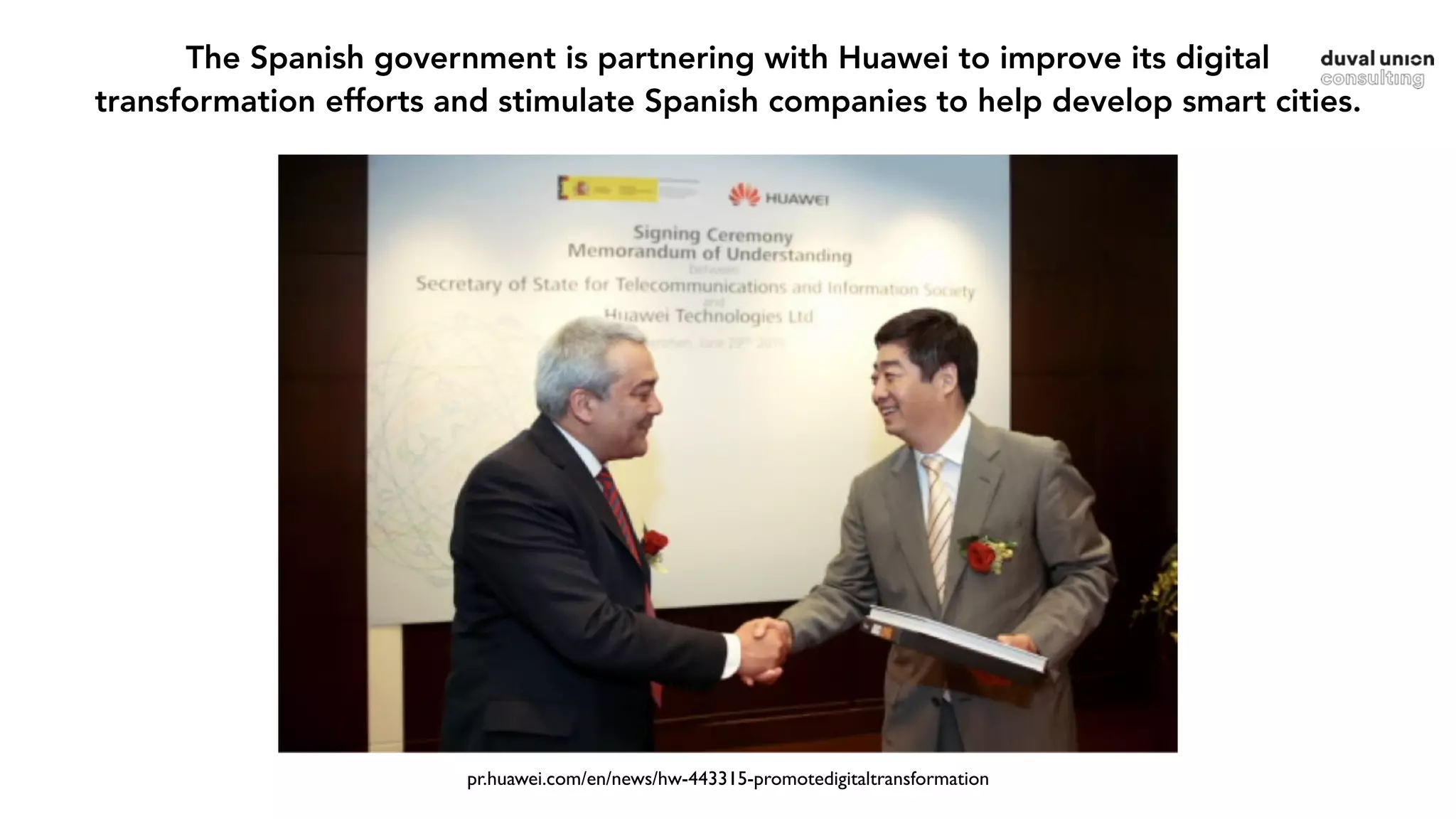 pr.huawei.com/en/news/hw-443315-promotedigitaltransformation
The Spanish government is partnering with Huawei to improve its digital  
transformation efforts and stimulate Spanish companies to help develop smart cities.
 