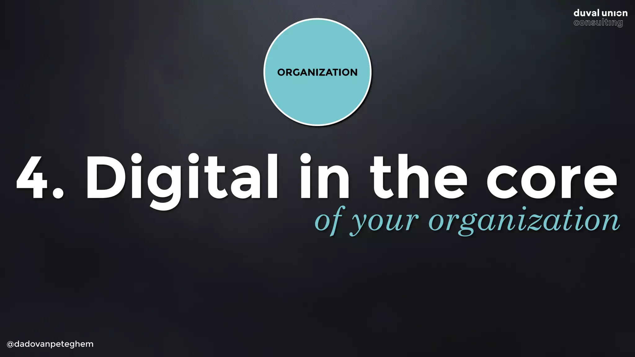 @dadovanpeteghem
4. Digital in the core
of your organization
ORGANIZATION
 