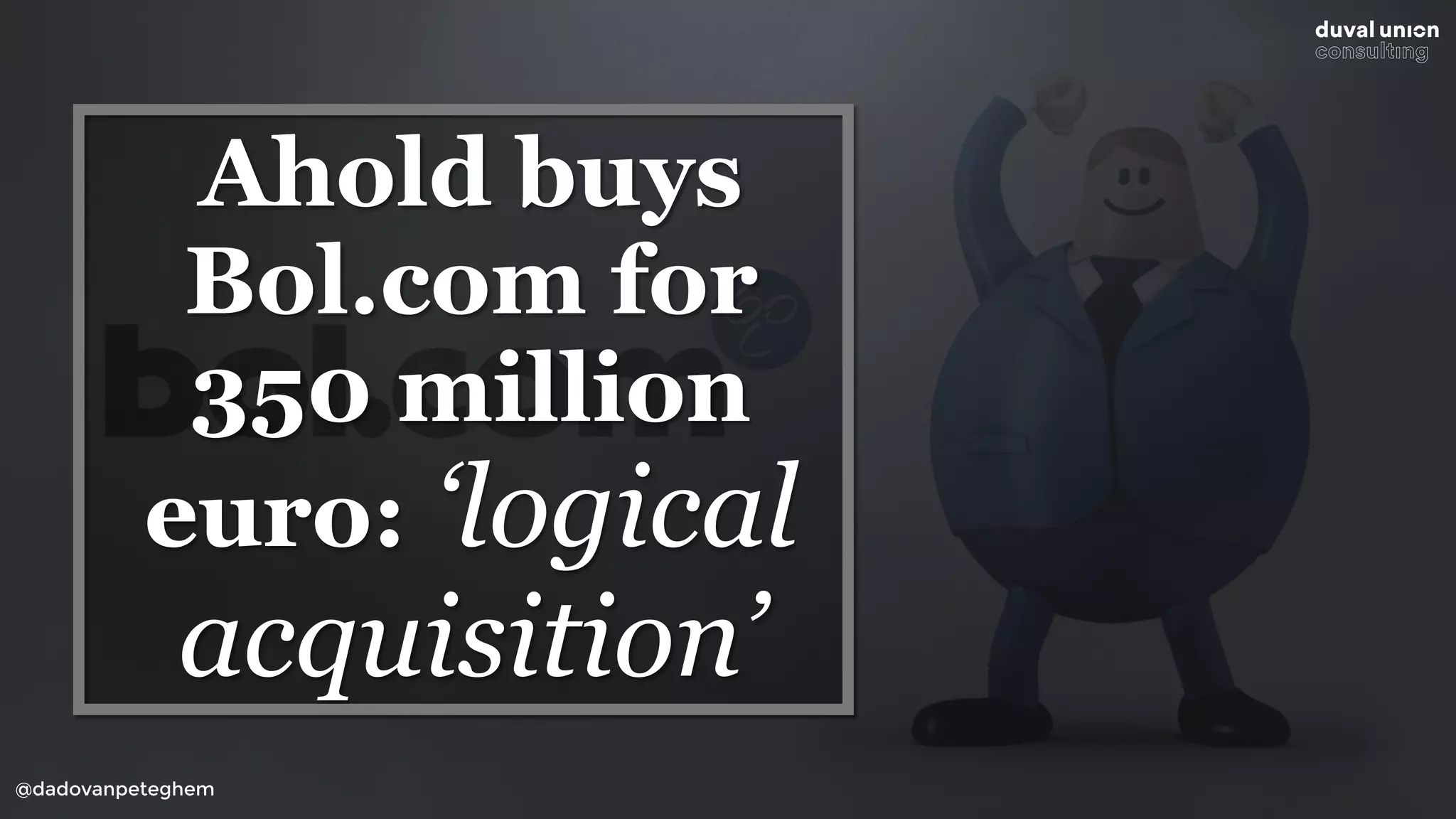 @dadovanpeteghem
Ahold buys
Bol.com for
350 million
euro: ‘logical
acquisition’
 