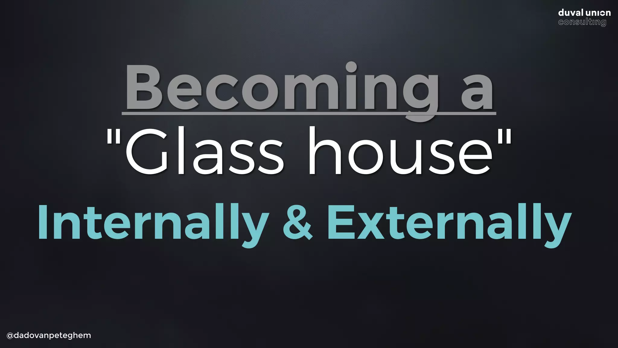 @dadovanpeteghem
Becoming a
"Glass house"
Internally & Externally
 