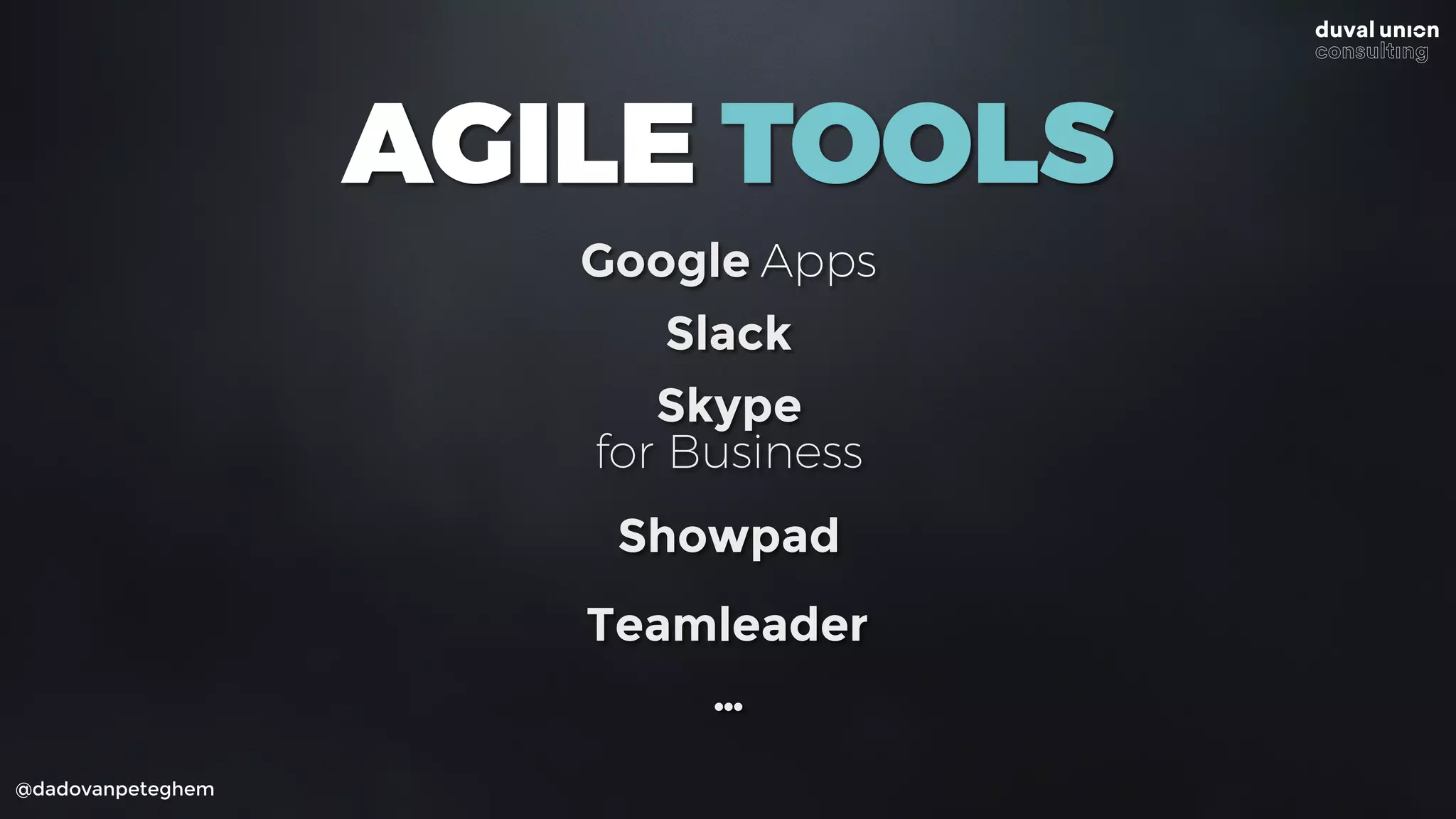 @dadovanpeteghem
AGILE TOOLS
Google Apps
Showpad
Skype  
for Business
Slack
…
Teamleader
 
