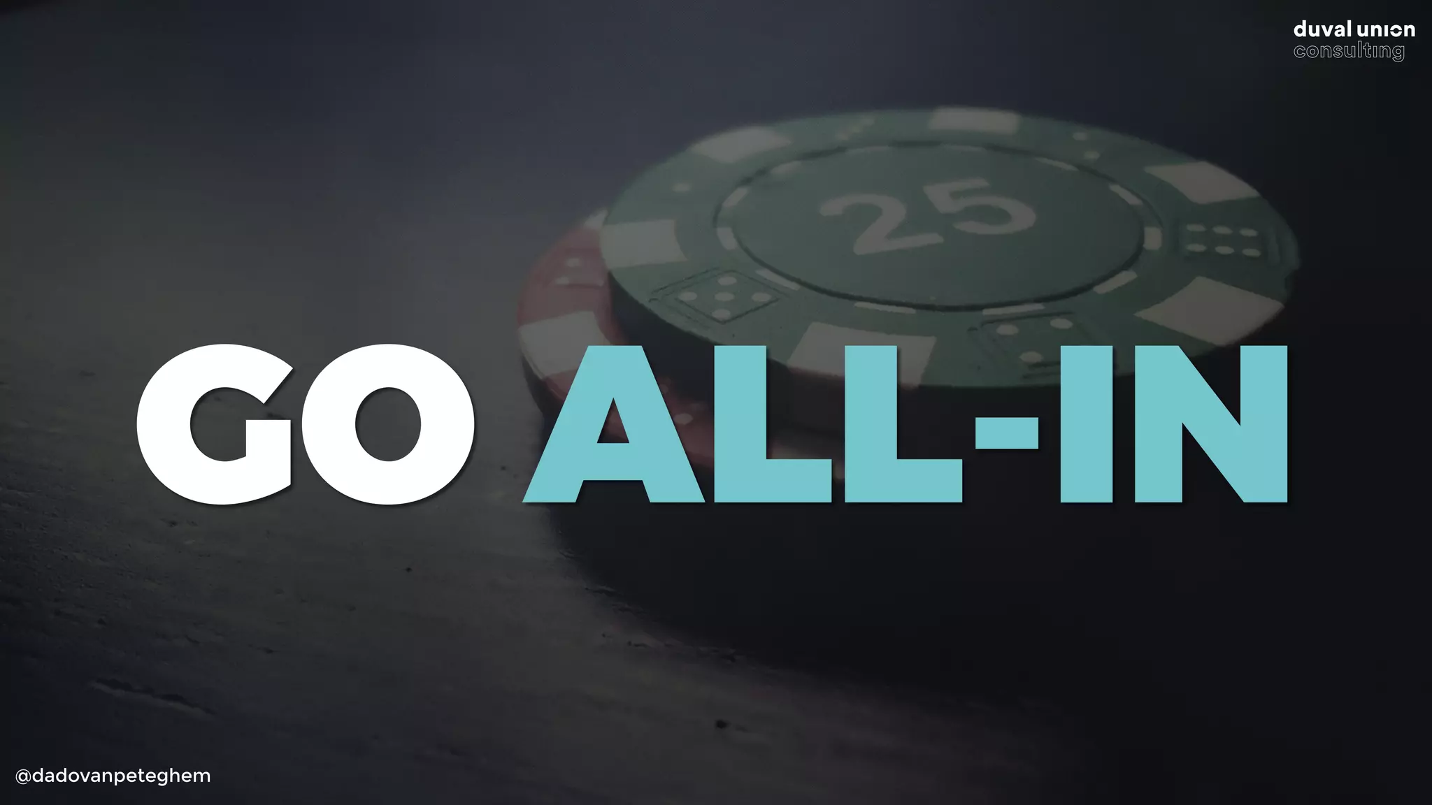 @dadovanpeteghem
GO ALL-IN
 