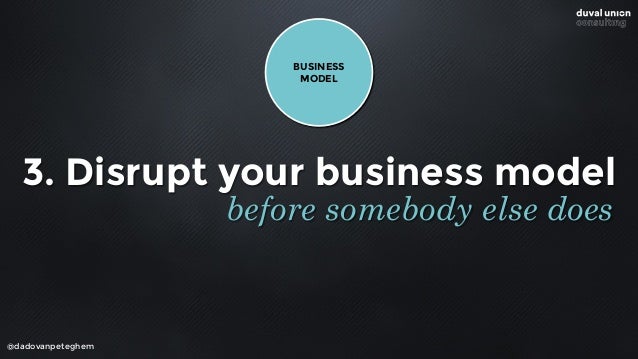 @dadovanpeteghem
10
HYPER
DISRUPTIVE
BUSINESS
MODELS
Subscription
Model
Freemium
Model
Free
Model
Market
Place
Access over...