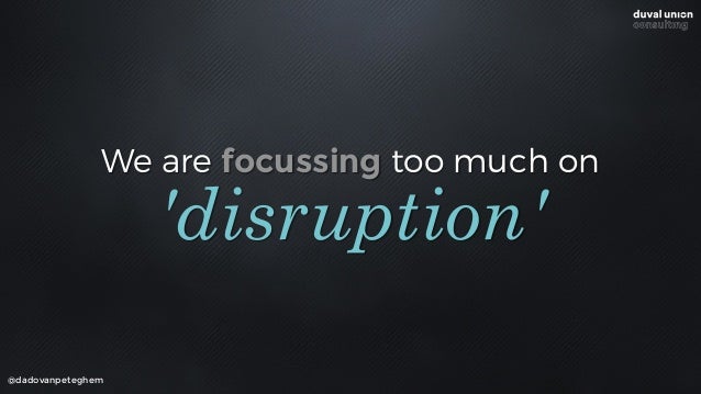 VENTURE
CAPITAL
@dadovanpeteghem
GLOBAL
SCALE
Disruptors play
a totally different game….
DIGITAL BY
DEFAULT
 