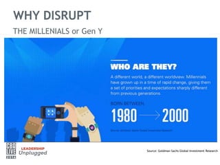 WHY DISRUPT
Source: Goldman Sachs Global Investment Research
THE MILLENIALS or Gen Y
 