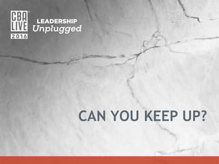 CAN YOU KEEP UP?
 