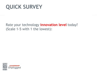 QUICK SURVEY
Rate your technology innovation level today?
(Scale 1-5 with 1 the lowest):
 