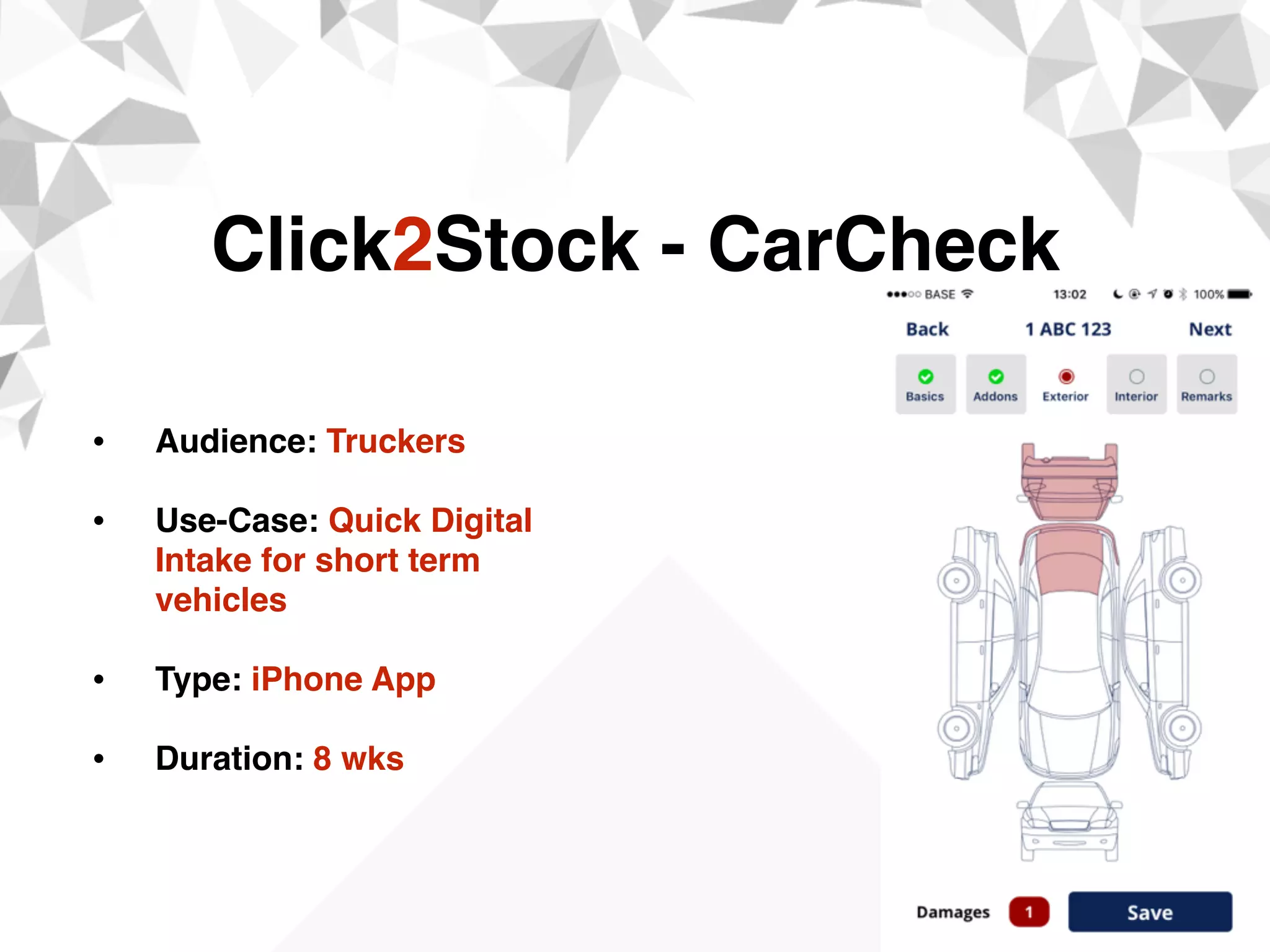 • Audience: Truckers 
• Use-Case: Quick Digital
Intake for short term
vehicles 
• Type: iPhone App
• Duration: 8 wks
Click2Stock - CarCheck
 