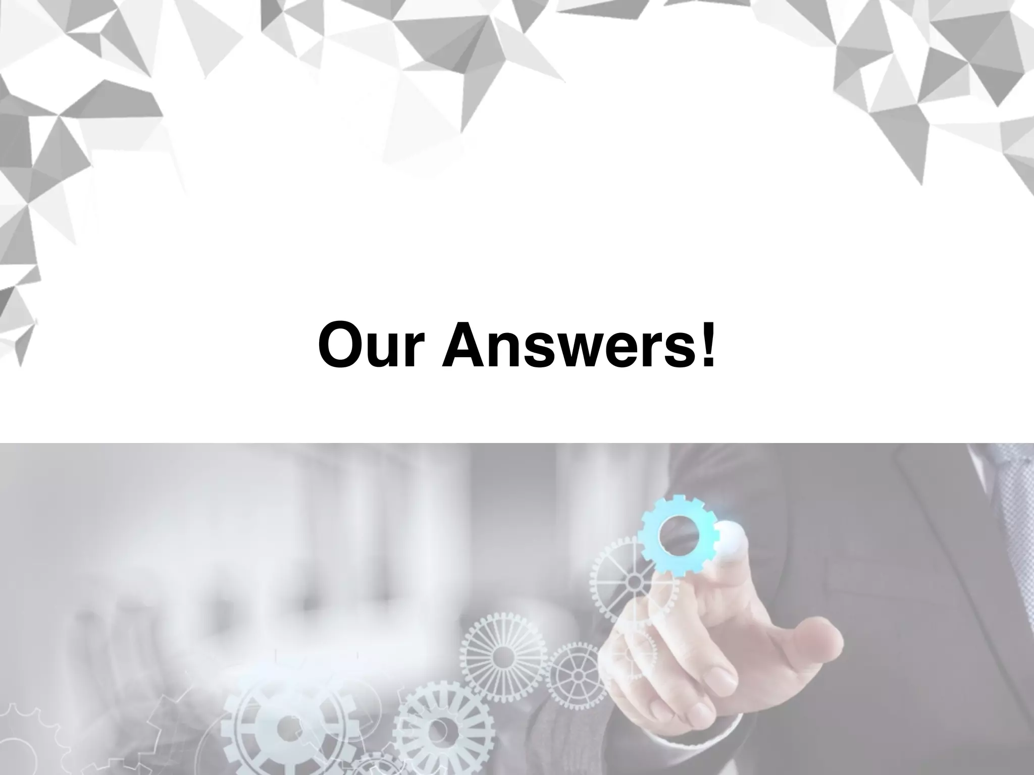 Our Answers!
 