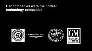 Car companies were the hottest
technology companies
 