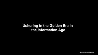 Ushering in the Golden Era in
the Information Age
Source: Carlota Perez
 