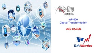 API400
Digital Transformation
USE CASES
 