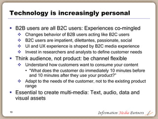 13
Technology is increasingly personal
 B2B users are all B2C users: Experiences co-mingled
 Changes behavior of B2B use...