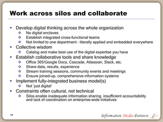 14
Work across silos and collaborate
 Develop digital thinking across the whole organization
 No digital enclaves
 Esta...