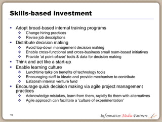 15
Skills-based investment
 Adopt broad-based internal training programs
 Change hiring practices
 Revise job descripti...