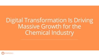 Digital Transformation Is Driving
Massive Growth for the
Chemical Industry
 
