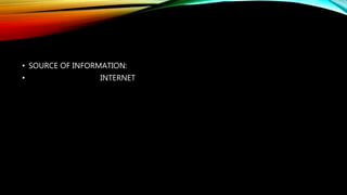 • SOURCE OF INFORMATION:
• INTERNET
 