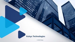 © 2023 Kulsys
Kulsys Technologies
 