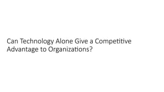 Can Technology Alone Give a Competitive
Advantage to Organizations?
 