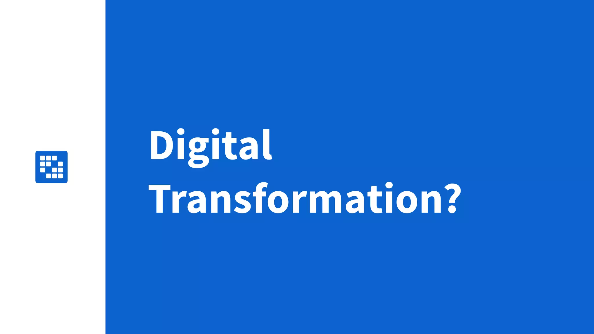 5
Digital
Transformation?
 