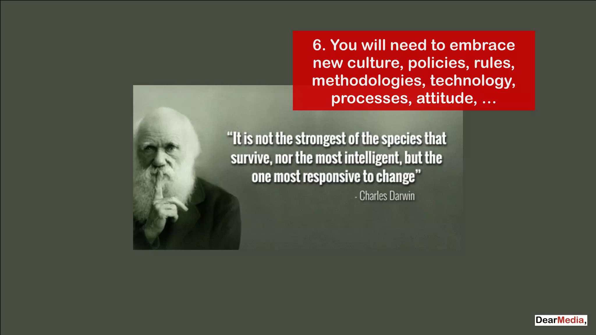 @jcaudron 
6. You will need to embrace 
new culture, policies, rules, 
methodologies, technology, 
processes, attitude, … 
 